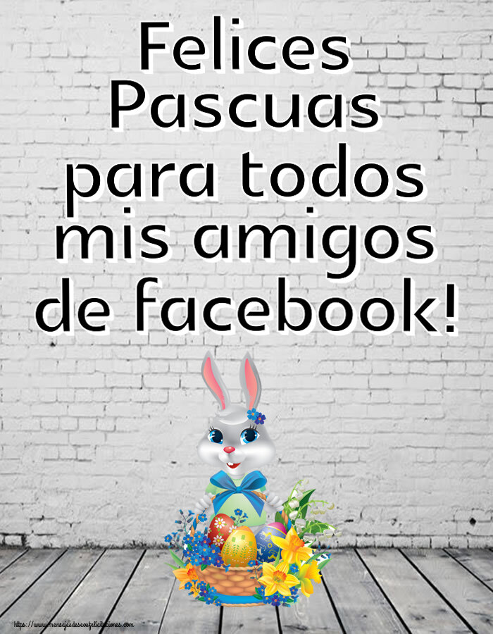 Felicitaciones de pascua - Felices Pascuas para todos mis amigos de facebook! ~ lindo conejito con una cesta de huevos y flores - mensajesdeseosfelicitaciones.com