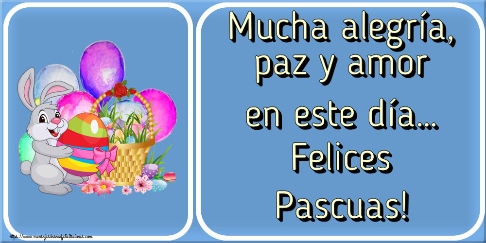 Felicitaciones de pascua - Mucha alegría, paz y amor en este día… Felices Pascuas! ~ composición con conejito y cesta de huevos - mensajesdeseosfelicitaciones.com