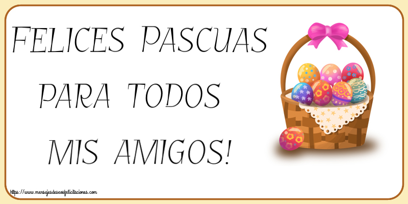 Felicitaciones de pascua - Felices Pascuas para todos mis amigos! ~ dibujo con huevos en la cesta - mensajesdeseosfelicitaciones.com