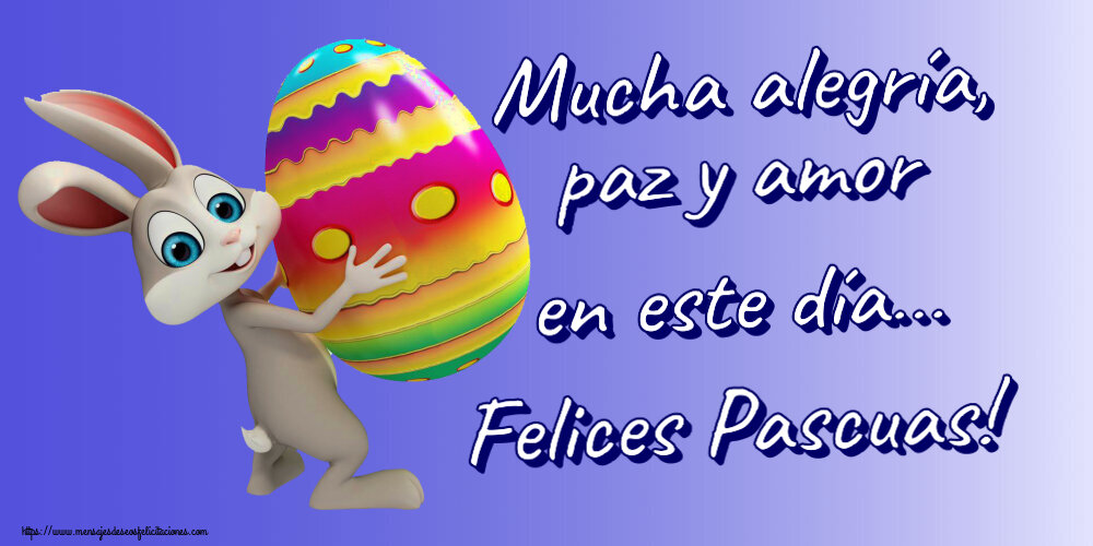 Felicitaciones de pascua - Mucha alegría, paz y amor en este día… Felices Pascuas! ~ Conejito con un huevo en la mano - mensajesdeseosfelicitaciones.com