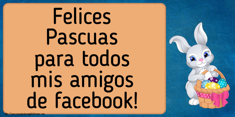 Felicitaciones de pascua - Felices Pascuas para todos mis amigos de facebook! ~ lindo conejito con una cesta de huevos - mensajesdeseosfelicitaciones.com