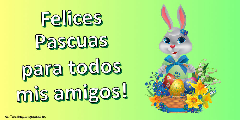 Felicitaciones de pascua - Felices Pascuas para todos mis amigos! ~ lindo conejito con una cesta de huevos y flores - mensajesdeseosfelicitaciones.com