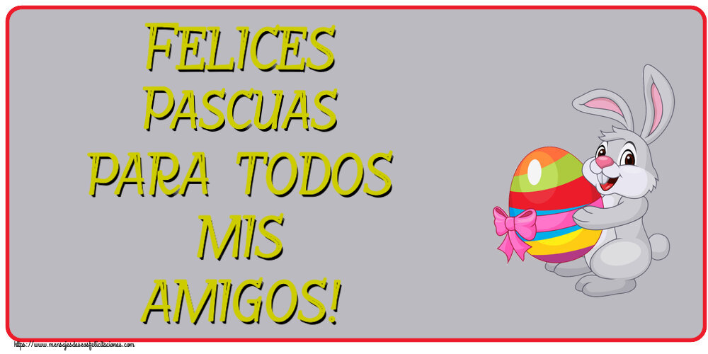 Felicitaciones de pascua - Felices Pascuas para todos mis amigos! ~ conejito con un huevo en brazos - mensajesdeseosfelicitaciones.com