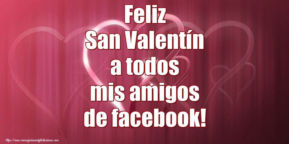 Felicitaciones de San Valentín - Feliz San Valentín a todos mis amigos de facebook! - mensajesdeseosfelicitaciones.com