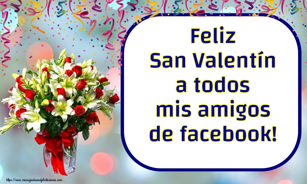 Felicitaciones de San Valentín - Feliz San Valentín a todos mis amigos de facebook! - mensajesdeseosfelicitaciones.com