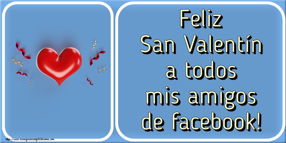 San Valentín Feliz San Valentín a todos mis amigos de facebook!