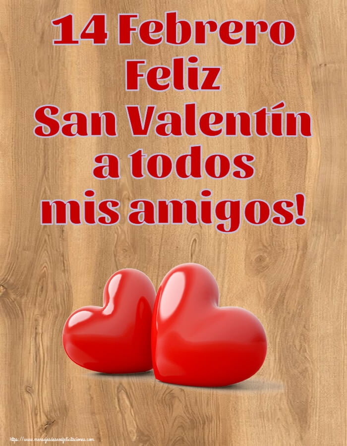 14 Febrero Feliz San Valentín a todos mis amigos!