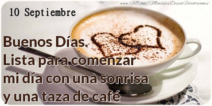 Felicitaciones para 10 Septiembre - 10 Septiembre - Buenos Días. Lista para comenzar mi día con una sonrisa y una taza de café