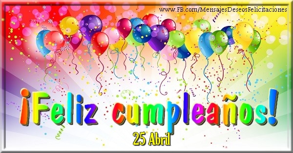Felicitaciones para 25 Abril - 25 Abril - ¡Feliz cumpleaños!