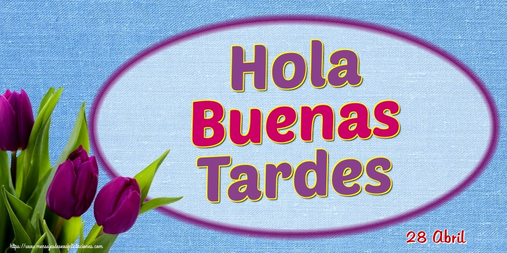 28 Abril - Hola Buenas Tardes