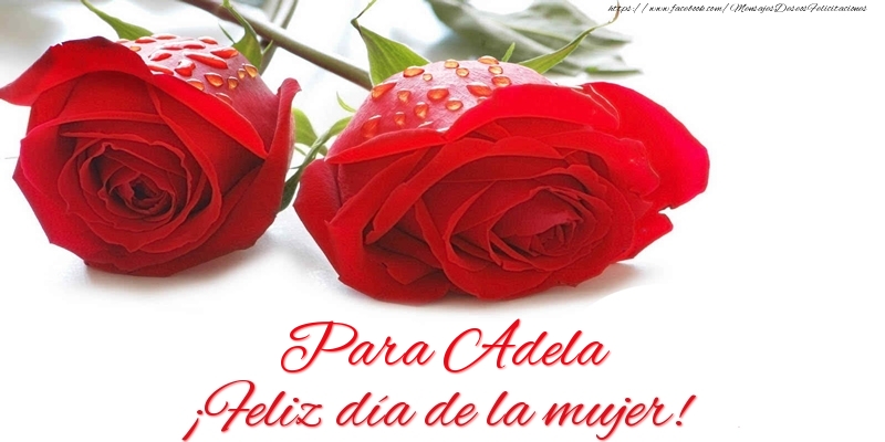 Felicitaciones para el día de la mujer - Rosas | Para Adela ¡Feliz día de la mujer!