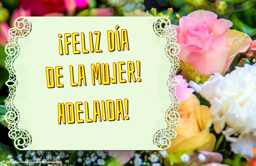 Felicitaciones para el día de la mujer - Flores | ¡Feliz Día de la Mujer! Adelaida!
