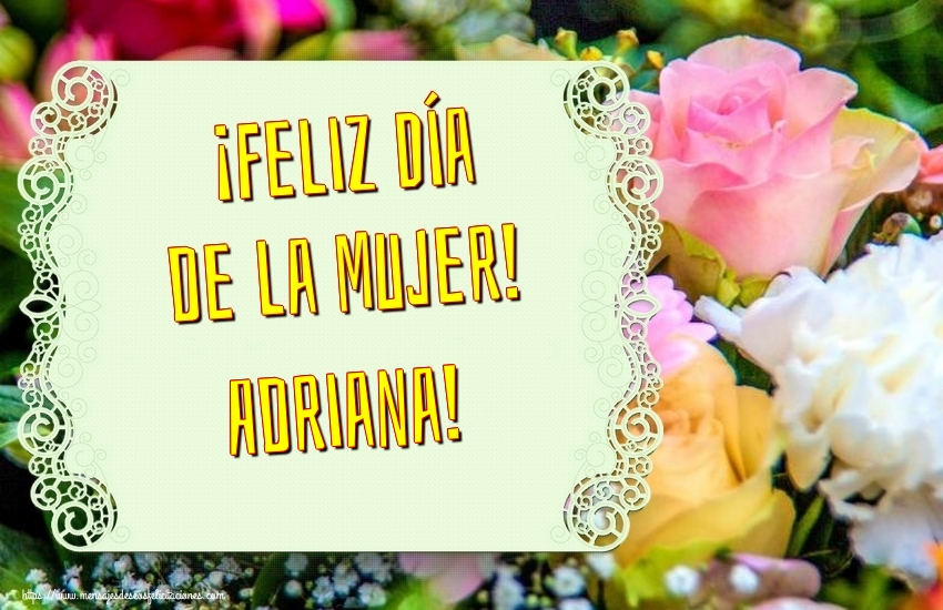 Felicitaciones para el día de la mujer - Flores | ¡Feliz Día de la Mujer! Adriana!