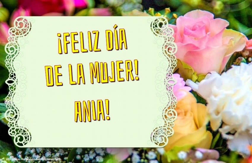 Felicitaciones para el día de la mujer - Flores | ¡Feliz Día de la Mujer! Ania!