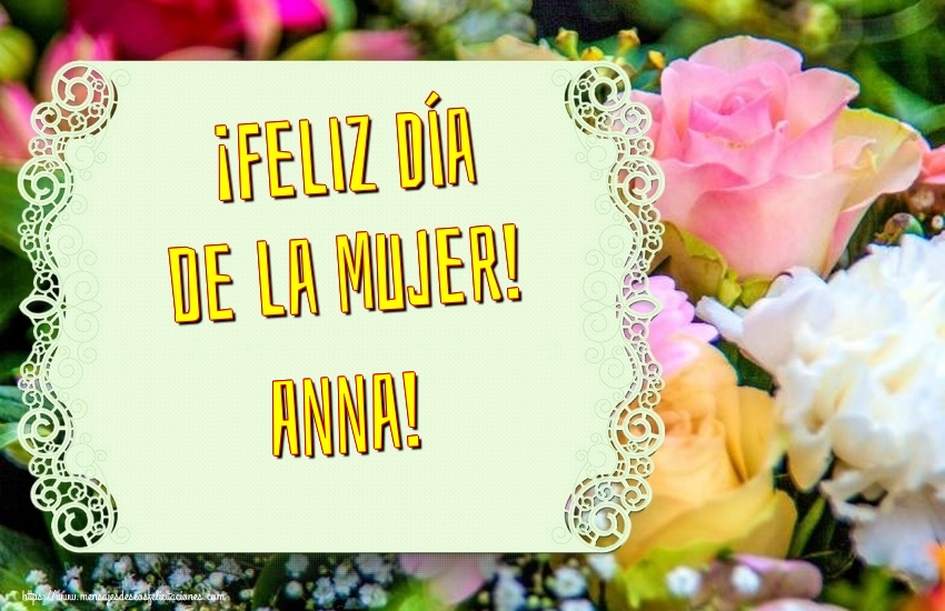 Felicitaciones para el día de la mujer - Flores | ¡Feliz Día de la Mujer! Anna!