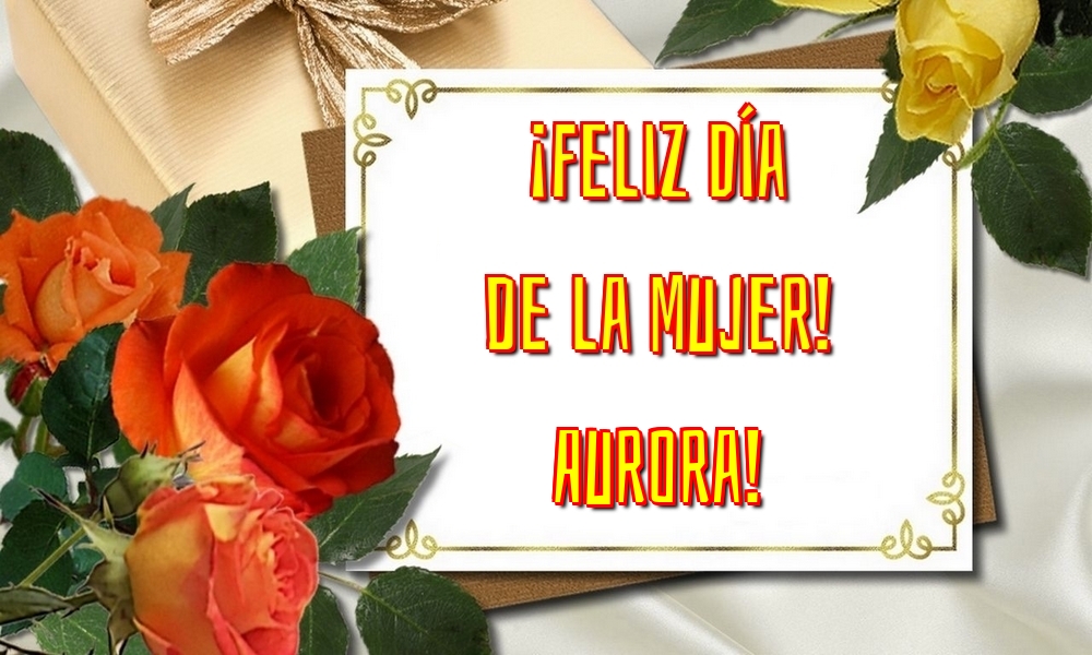 Felicitaciones para el día de la mujer - Flores | ¡Feliz Día de la Mujer! Aurora!