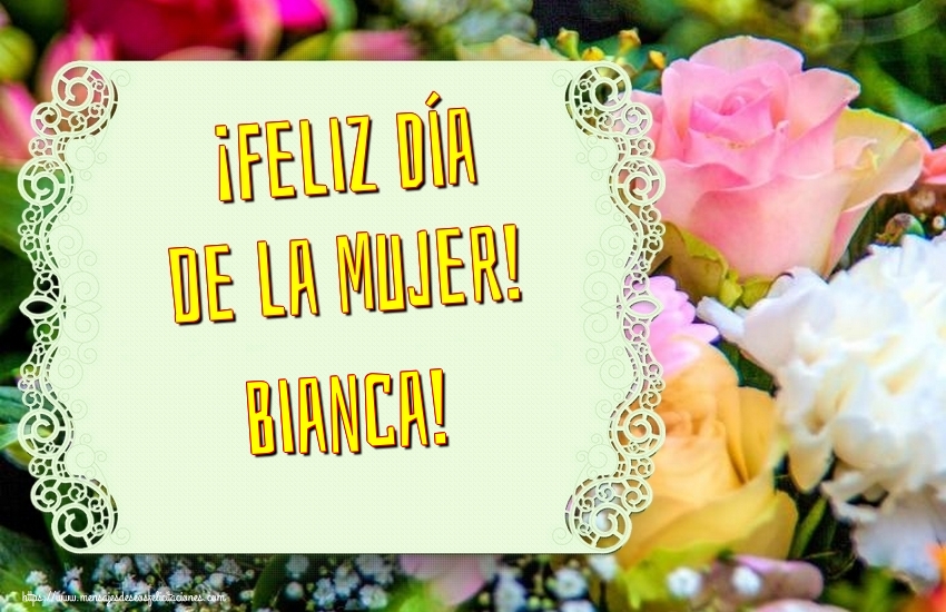 Felicitaciones para el día de la mujer - Flores | ¡Feliz Día de la Mujer! Bianca!