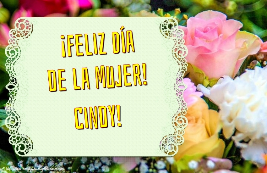 Felicitaciones para el día de la mujer - Flores | ¡Feliz Día de la Mujer! Cindy!