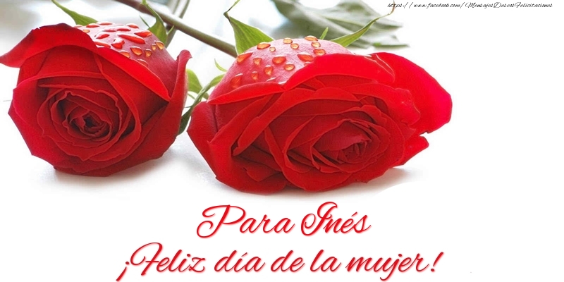 Felicitaciones para el día de la mujer - Rosas | Para Inés ¡Feliz día de la mujer!