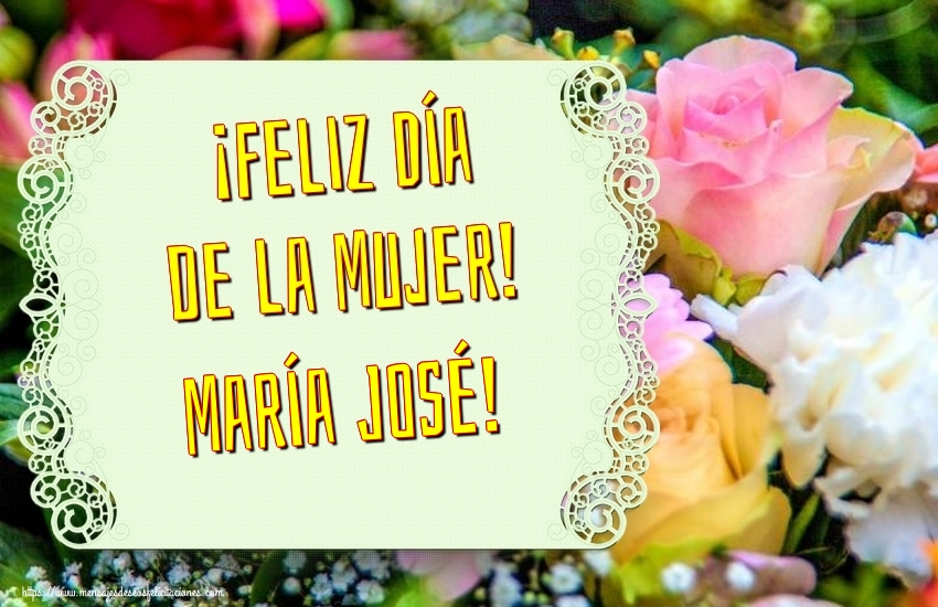 Felicitaciones para el día de la mujer - Flores | ¡Feliz Día de la Mujer! María José!