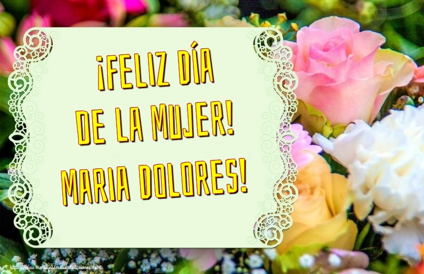 Felicitaciones para el día de la mujer - ¡Feliz Día de la Mujer! Maria Dolores!