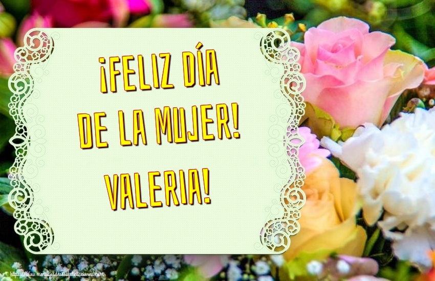  Felicitaciones para el día de la mujer - Flores | ¡Feliz Día de la Mujer! Valeria!