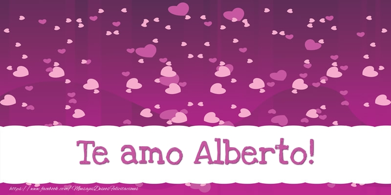 Felicitaciones de amor - Te amo Alberto!