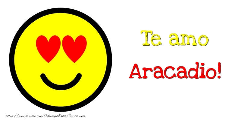 Felicitaciones de amor - Te amo Aracadio!