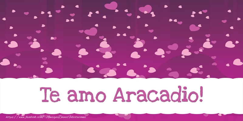 Felicitaciones de amor - Corazón | Te amo Aracadio!
