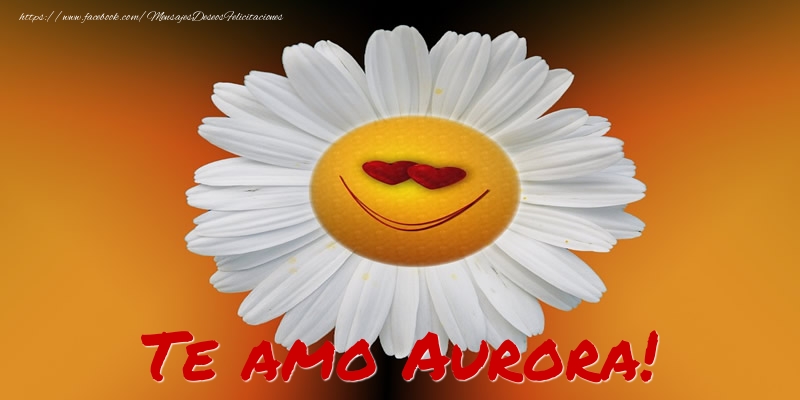 Felicitaciones de amor - Flores | Te amo Aurora!
