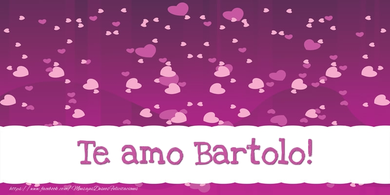 Amor Te amo Bartolo!