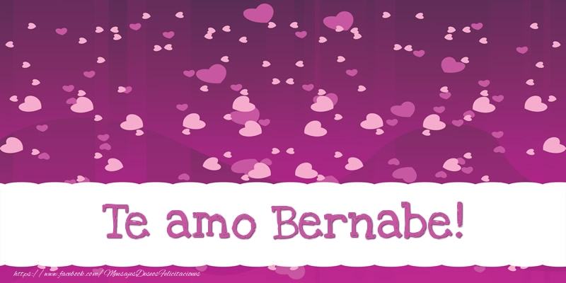 Felicitaciones de amor - Te amo Bernabe!