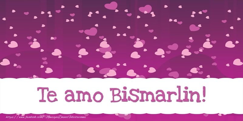 Felicitaciones de amor - Corazón | Te amo Bismarlin!