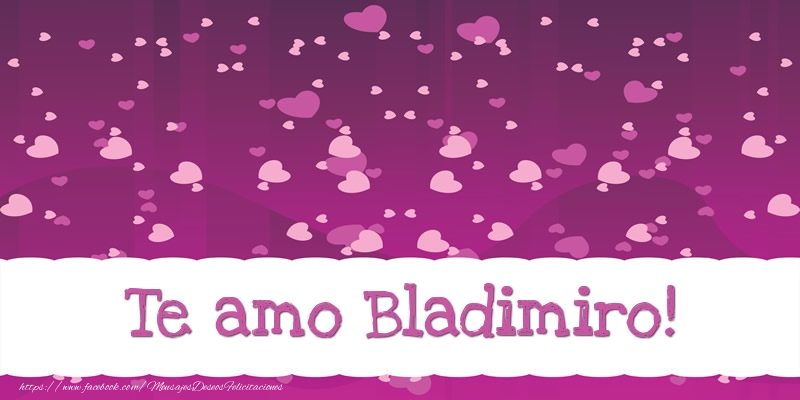 Felicitaciones de amor - Te amo Bladimiro!