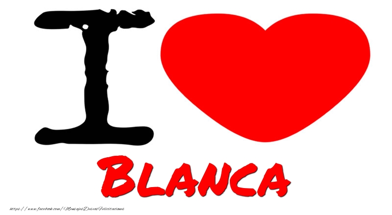 Felicitaciones de amor - I Love Blanca