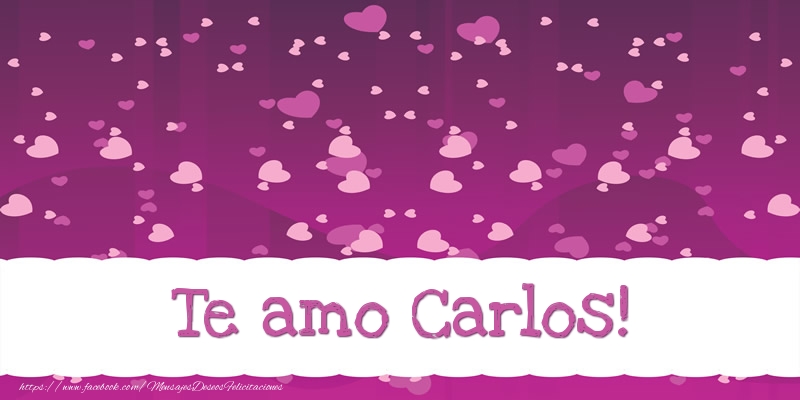 Felicitaciones de amor - Te amo Carlos!