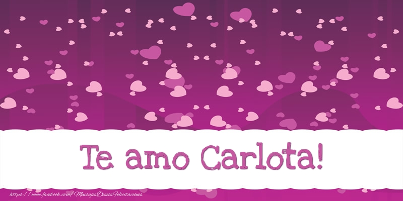 Felicitaciones de amor - Corazón | Te amo Carlota!