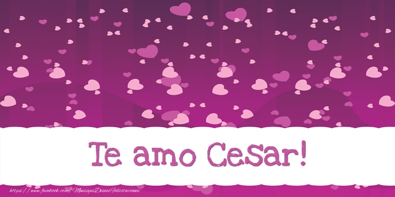 Felicitaciones de amor - Te amo Cesar!