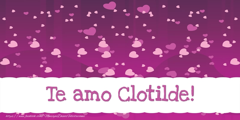 Felicitaciones de amor - Te amo Clotilde!