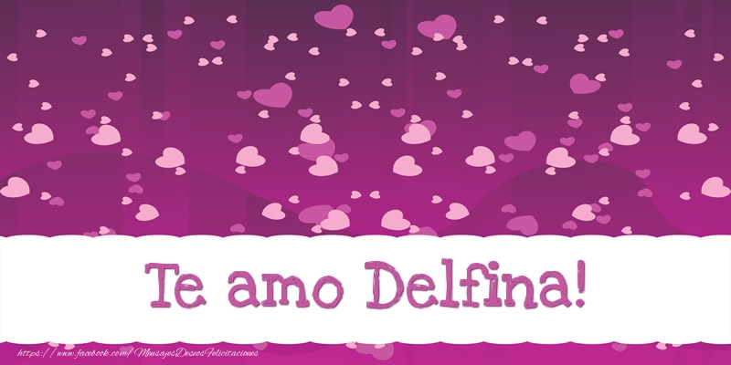 Felicitaciones de amor - Te amo Delfina!
