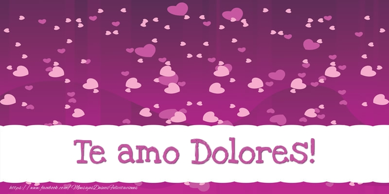 Felicitaciones de amor - Te amo Dolores!