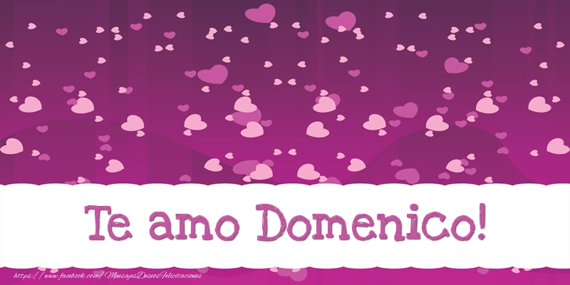 Felicitaciones de amor - Te amo Domenico!