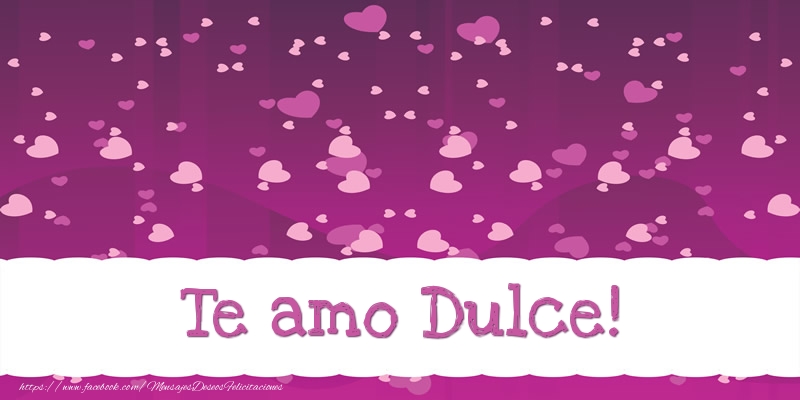 Felicitaciones de amor - Te amo Dulce!