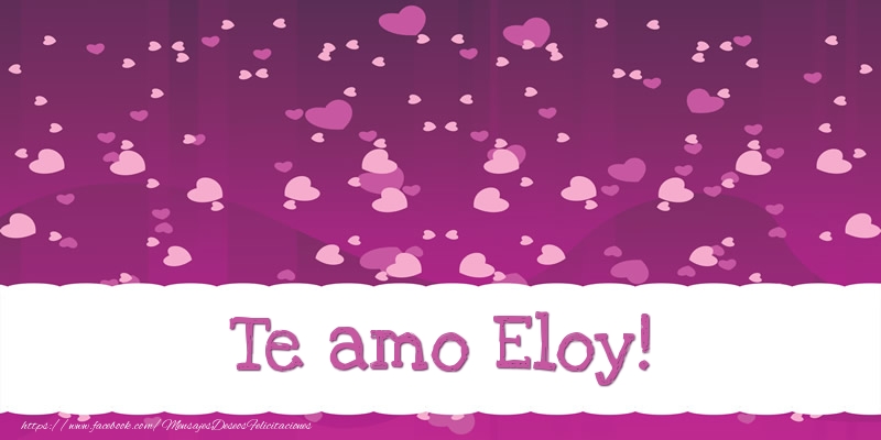 Felicitaciones de amor - Te amo Eloy!