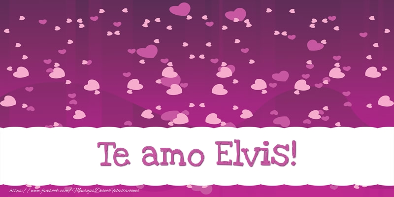 Felicitaciones de amor - Te amo Elvis!
