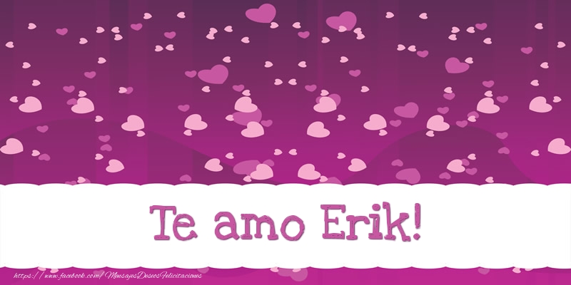 Felicitaciones de amor - Te amo Erik!