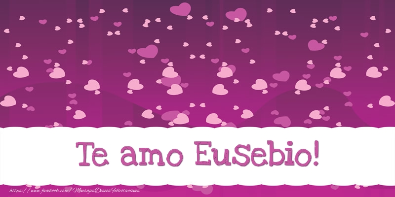 Felicitaciones de amor - Te amo Eusebio!