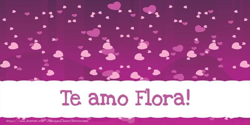 Felicitaciones de amor - Te amo Flora!