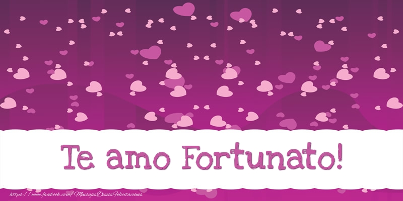 Felicitaciones de amor - Te amo Fortunato!