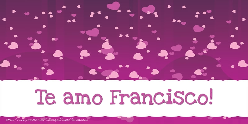 Felicitaciones de amor - Te amo Francisco!
